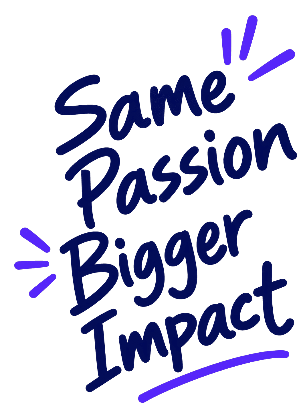 Same passion, bigger impact